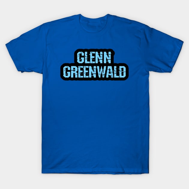 Glenn Greenwald. Resist. The world needs more Glenn Greenwalds. Unbiased journalism. Speak the truth. Fight the propaganda, establishment. Distressed blue quote. T-Shirt by BlaiseDesign